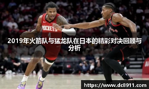 2019年火箭队与猛龙队在日本的精彩对决回顾与分析